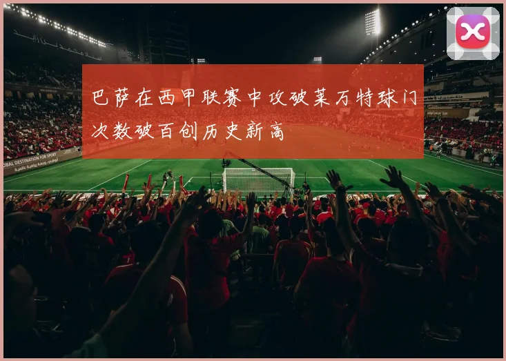 巴萨在西甲联赛中攻破莱万特球门次数破百创历史新高